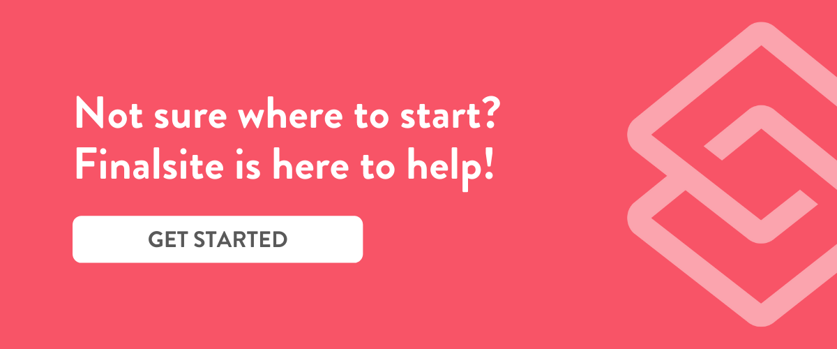 Not sure where to start? Finalsite is here to help! Click here to Get Started.